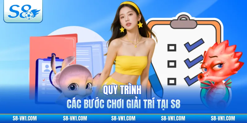 Quy trình các bước chơi giải trí tại S8