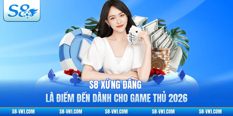 S8 xứng đáng là điểm đến dành cho game thủ 2026
